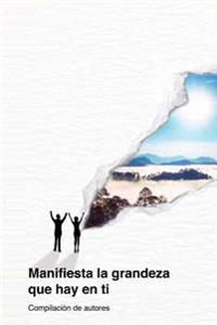 Manifiesta la Grandeza que Hay en Ti: Compilación de Autores
