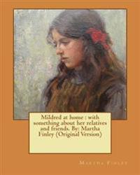 Mildred at home: with something about her relatives and friends. By: Martha Finley (Original Version)