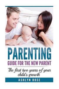 Parenting: A guide for new parent: The first two years of your child's growth