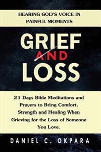 Grief and Loss: Hearing God's Voice in Painful Moments: 21 Days Bible Meditations and Prayers to Bring Comfort, Strength and Healing W