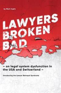 Lawyers Broken Bad: - on legal system dysfunction in the USA and Switzerland -