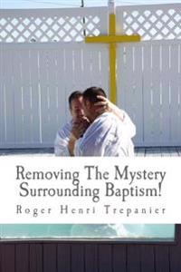 Removing the Mystery Surrounding Baptism!