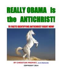 Really Obama is the Antichrist!: 70 Facts Identifying the Antichrist Right Now!