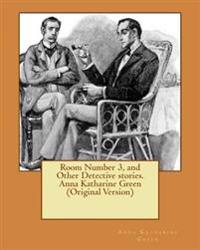 Room Number 3, and Other Detective stories. Anna Katharine Green (Original Version)