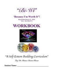Bi-Wi Because I'm Worth It! Workbook: A Self-Esteem Building Curriculum