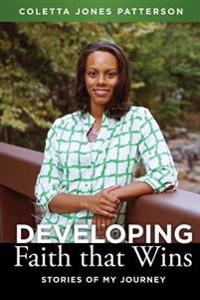Developing Faith That Wins: Stories of My Journey