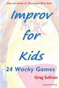Improv For Kids: 24 Wacky Games