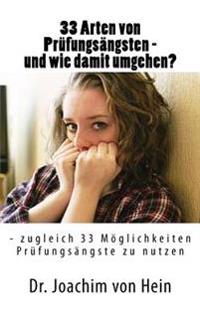 33 Arten von Prüfungsängsten - und wie damit umgehen?: - zugleich 33 Möglichkeiten Prüfungsängste zu vermeiden