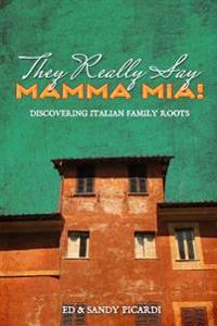 They Really Say Mamma Mia!: Discovering Italian Family Roots