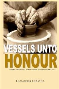Vessels unto Honour: Leaders and Vessels Fit and Useful for The Master's Use