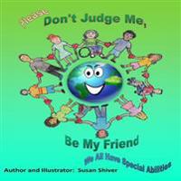 Please Don't Judge Me Be My Friend: We All Have Special Abilities