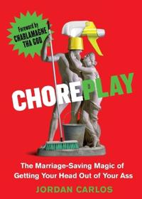 Choreplay: The Marriage-Saving Magic of Getting Your Head Out of Your Ass