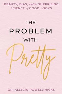 The Problem with Pretty: Beauty, Bias and the Surprising Science of Good Looks