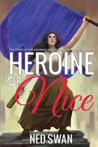 Heroine of Nice: The Story of the Courage and Love of Catherine Segurane