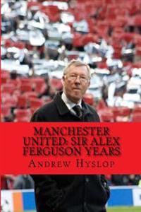 Manchester United: Sir Alex Ferguson Years: Re-Live The Rollercoaster