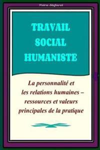 Travail Social Humaniste: La personnalité et les relations humaines - ressources principales de la pratique