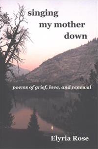 singing my mother down: poems of grief, love, and renewal