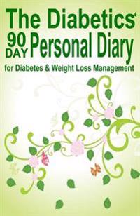 The Diabetics' 90 Day Personal Diary: for Diabetes & Weight Loss Management