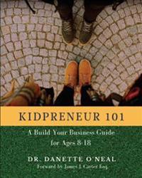 Kidpreneur 101: A Build Your Business Guide for Ages 8-18