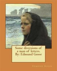 Some diversions of a man of letters.By: Edmund Gosse