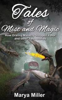 Tales of Mist and Magic: How Granny Maberly Stopped a War and Other Flash Stories