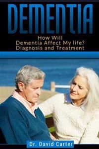 Dementia: How Will Dementia Affect My Life? Diagnosis and Treatment