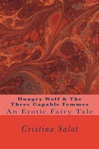 Hungry Wolf & The Three Capable Femmes: An Erotic Fairy Tale