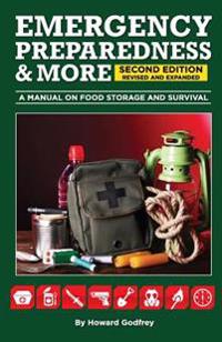 EMERGENCY PREPAREDNESS & More A MANUAL ON FOOD STORAGE AND SURVIVAL: 2nd Edition Revised and updated