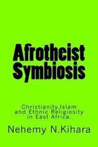 Afrotheist Symbiosis: Christianity, Islam and Ethnic Religiosity in East Africa