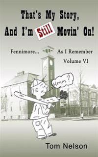 That's My Story, And I'm Still Movin' on.: Fennimore...As I Remember, Volume VI