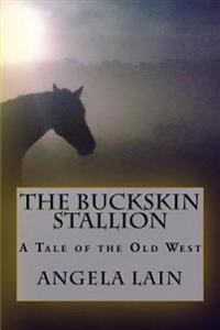 The Buckskin Stallion: A tale of the Old West