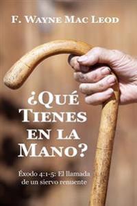 ¿Qué Tienes En La Mano?: Éxodo 4:1-5: El Llamada de un Siervo Renuente