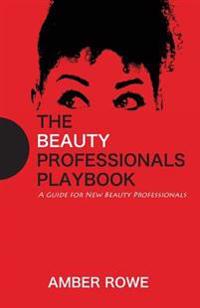 The Beauty Professionals Playbook: A Guide For New Beauty Professionals