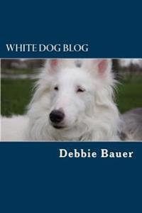 White Dog Blog: The Most Popular and Inspiring Posts