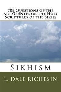 708 Questions of the Adi Granth, or the Holy Scriptures of the Sikhs: Sikhism