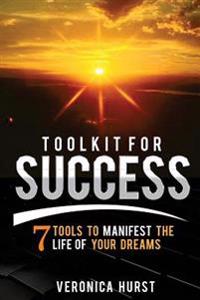 Toolkit for Success: 7 Tools to Manifest the Life of Your Dreams