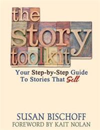 The Story Toolkit: Your Step-by-Step Guide To Stories That Sell