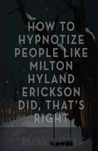 How To Hypnotize People Like Milton Hyland Erickson Did, That's Right
