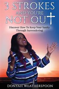 3 Strokes and You're NOT Out: Discover How To Keep Your Sanity Through Surrendering