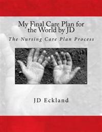 My Final Care Plan for the World by JD: The Nursing Care Plan Process