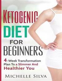 Ketogenic Diet For Beginners: 4-Week Transformation Plan To a Slimmer And Healthier You