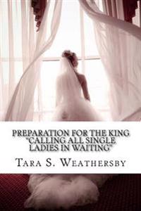 Preparation For The King: Calling All Single Ladies In Waiting