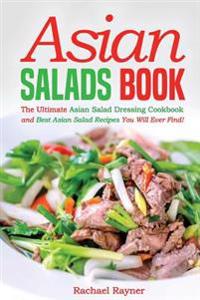 Bokomslag för "Asian Salads Book: The Ultimate Asian Salad Dressing Cookbook and Best Asian Salad Recipes You Will Ever Find!"