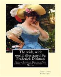 The wide, wide world. By: Elizabeth Wetherel . illustrated By: Frederick Dielman: Susan Bogert Warner (July 11, 1819 - March 17, 1885), Pen name