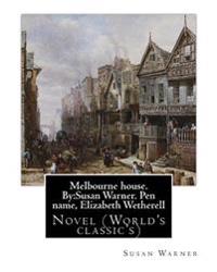 Melbourne house. By: Susan Warner. Pen name, Elizabeth Wetherell: Novel (World's classic's)