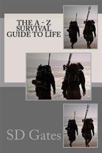 The A - Z Survival Guide to Life: For Young Men Just Starting Out