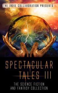 Spectacular Tales 3: The Science Fiction and Fantasy Collection