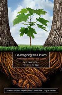 Re-Imagining the Church: Developing a Healthy Root System: An Introduction to Gospel-Formed Communities Living on Mission