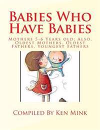 Babies Who Have Babies: Also, Oldest Mothers, Oldest Fathers, Youngest Fathers