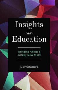 Insights Into Education : Bringing About a Totally New Mind